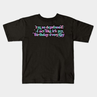 I'M So Depressed I Act Like It'S My Everyday Kids T-Shirt